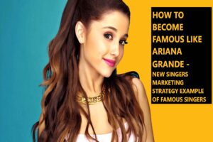 Ariana Grande how to become famous marketing strategy